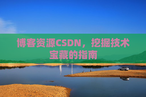 博客资源CSDN，挖掘技术宝藏的指南